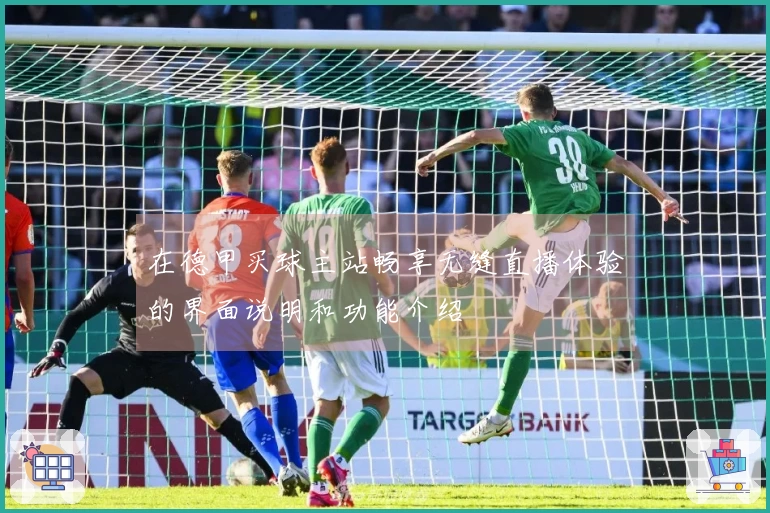 在德甲买球主站畅享无缝直播体验的界面说明和功能介绍
