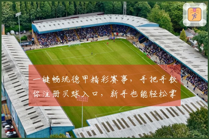 一键畅玩德甲精彩赛事，手把手教你注册买球入口，新手也能轻松掌握