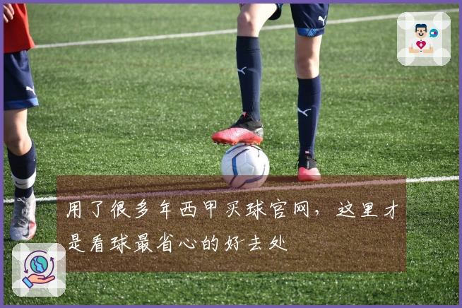 用了很多年西甲买球官网，这里才是看球最省心的好去处