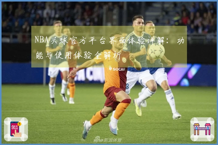 NBA买球官方平台界面体验详解：功能与使用体验全解析